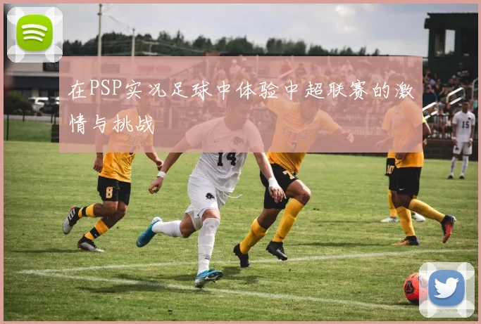 在PSP实况足球中体验中超联赛的激情与挑战